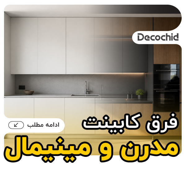 فرق بین کابینت مدرن و مینیمال | راهنمای کامل انتخاب سبک آشپزخانه